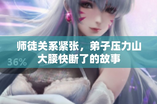 师徒关系紧张，弟子压力山大腰快断了的故事