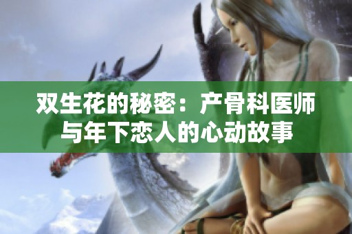 双生花的秘密：产骨科医师与年下恋人的心动故事