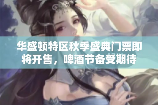 华盛顿特区秋季盛典门票即将开售，啤酒节备受期待