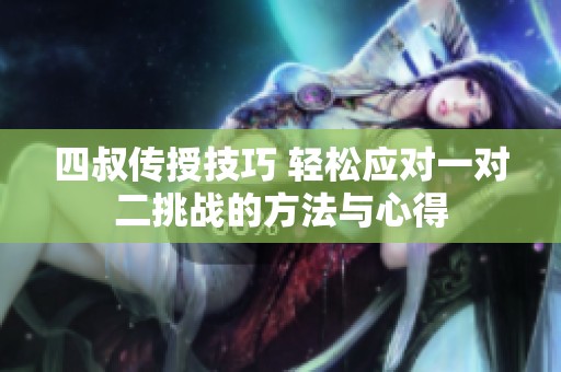 四叔传授技巧 轻松应对一对二挑战的方法与心得
