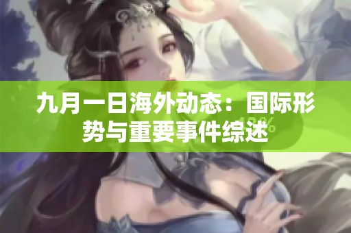 九月一日海外动态：国际形势与重要事件综述