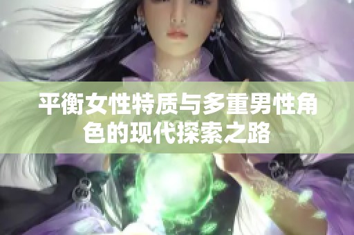 平衡女性特质与多重男性角色的现代探索之路
