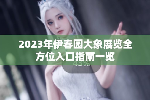 2023年伊春园大象展览全方位入口指南一览