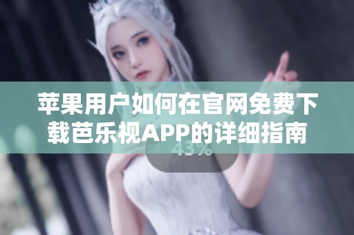苹果用户如何在官网免费下载芭乐视APP的详细指南