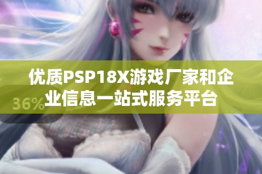 优质PSP18X游戏厂家和企业信息一站式服务平台