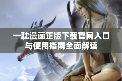一耽漫画正版下载官网入口与使用指南全面解读