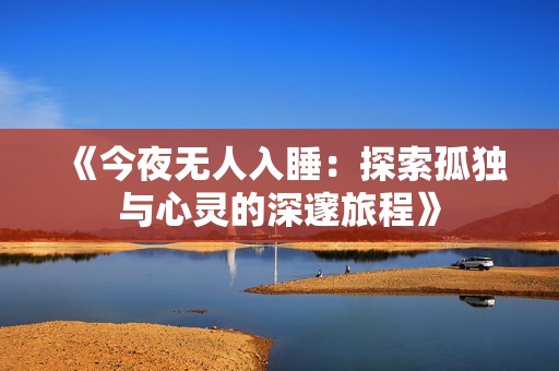 《今夜无人入睡：探索孤独与心灵的深邃旅程》