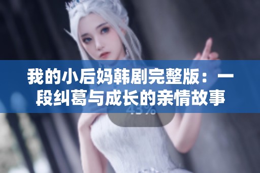 我的小后妈韩剧完整版：一段纠葛与成长的亲情故事