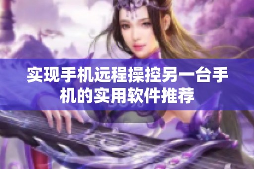 实现手机远程操控另一台手机的实用软件推荐