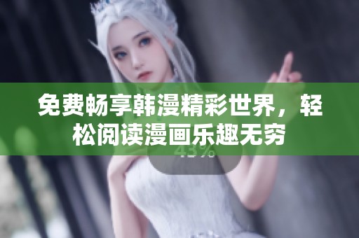 免费畅享韩漫精彩世界，轻松阅读漫画乐趣无穷