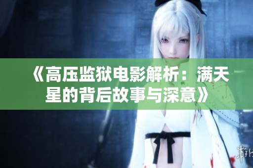 《高压监狱电影解析：满天星的背后故事与深意》