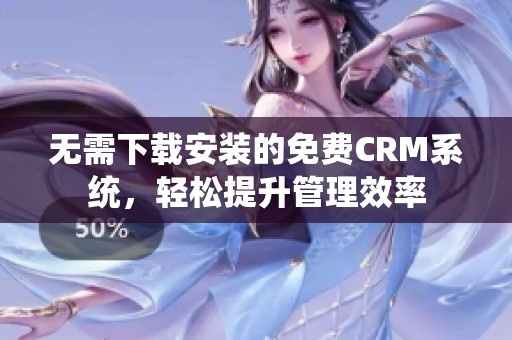 无需下载安装的免费CRM系统，轻松提升管理效率