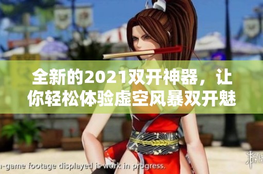 全新的2021双开神器，让你轻松体验虚空风暴双开魅力
