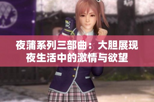 夜蒲系列三部曲：大胆展现夜生活中的激情与欲望