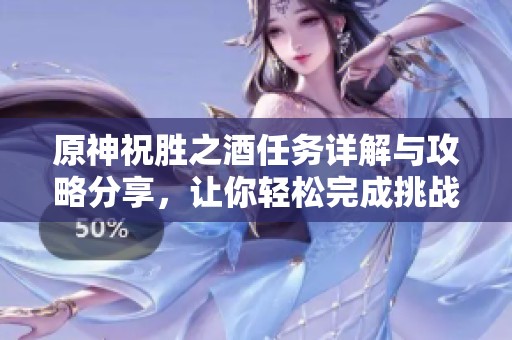 原神祝胜之酒任务详解与攻略分享，让你轻松完成挑战