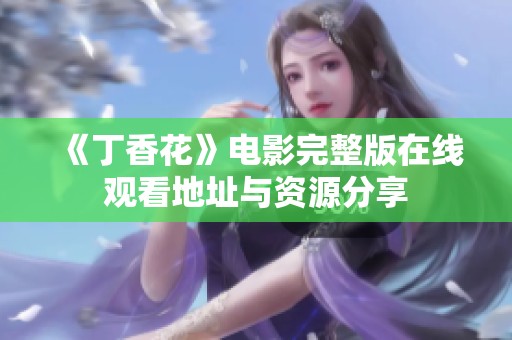 《丁香花》电影完整版在线观看地址与资源分享