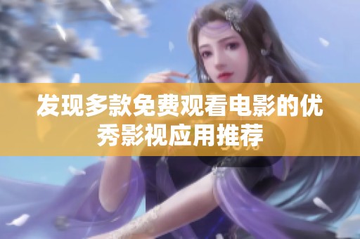 发现多款免费观看电影的优秀影视应用推荐