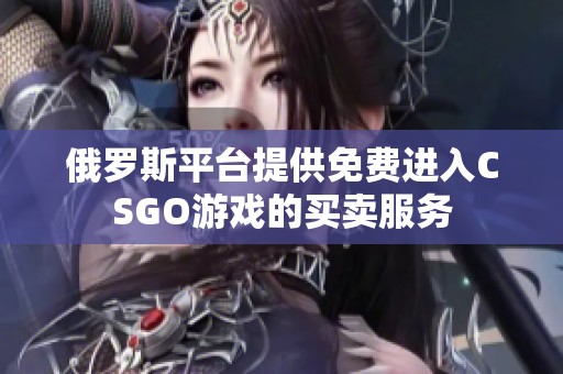 俄罗斯平台提供免费进入CSGO游戏的买卖服务