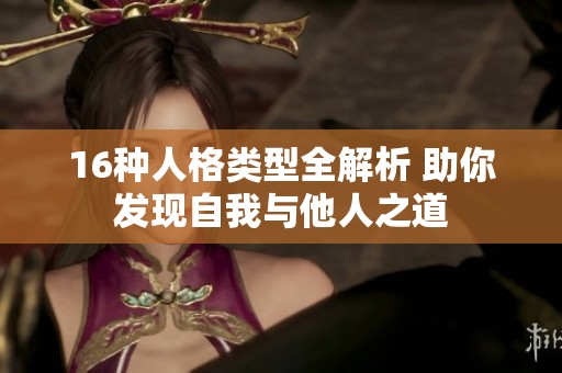 16种人格类型全解析 助你发现自我与他人之道