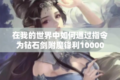 在我的世界中如何通过指令为钻石剑附魔锋利10000