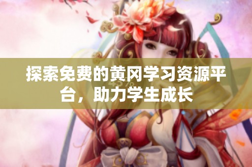探索免费的黄冈学习资源平台，助力学生成长