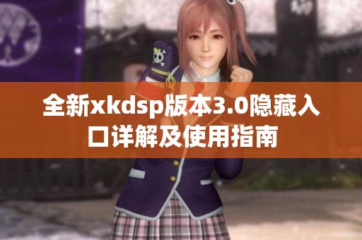 全新xkdsp版本3.0隐藏入口详解及使用指南