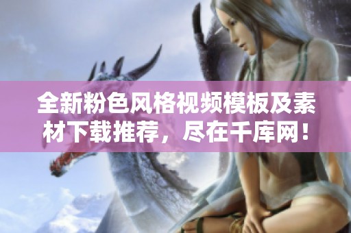 全新粉色风格视频模板及素材下载推荐，尽在千库网！