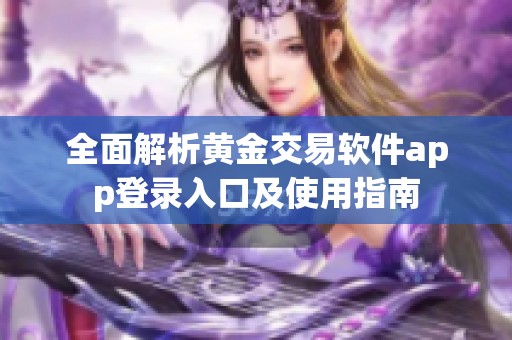全面解析黄金交易软件app登录入口及使用指南