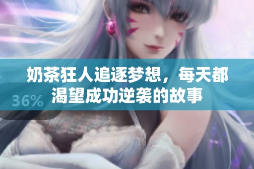 奶茶狂人追逐梦想，每天都渴望成功逆袭的故事