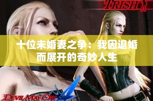 十位未婚妻之争：我因退婚而展开的奇妙人生