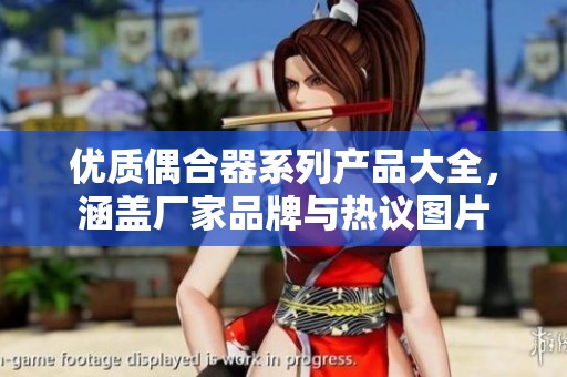 优质偶合器系列产品大全，涵盖厂家品牌与热议图片