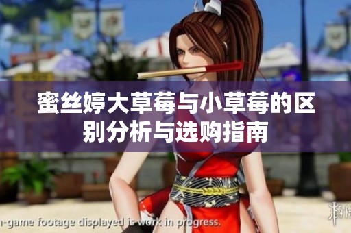 蜜丝婷大草莓与小草莓的区别分析与选购指南