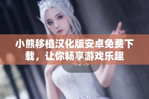 小熊移植汉化版安卓免费下载，让你畅享游戏乐趣