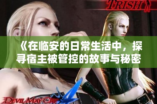 《在临安的日常生活中，探寻宿主被管控的故事与秘密》