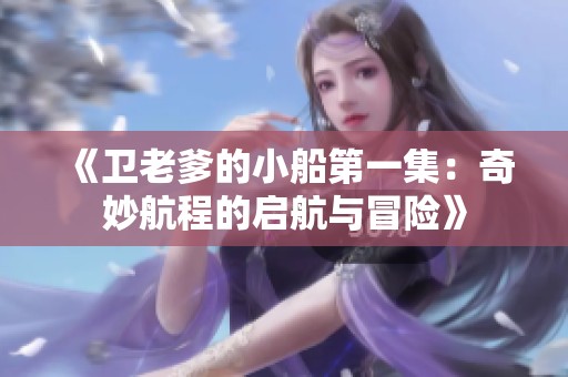 《卫老爹的小船第一集：奇妙航程的启航与冒险》
