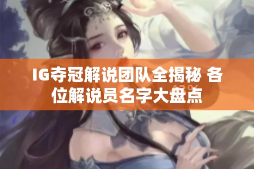 IG夺冠解说团队全揭秘 各位解说员名字大盘点