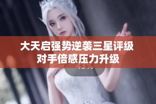 大天启强势逆袭三星评级 对手倍感压力升级