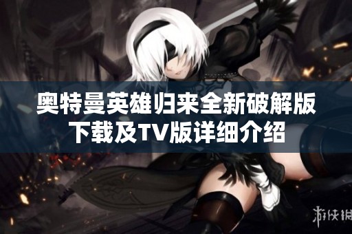 奥特曼英雄归来全新破解版下载及TV版详细介绍