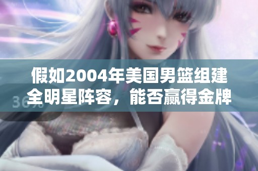 假如2004年美国男篮组建全明星阵容，能否赢得金牌？