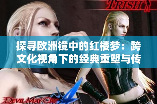 探寻欧洲镜中的红楼梦：跨文化视角下的经典重塑与传承