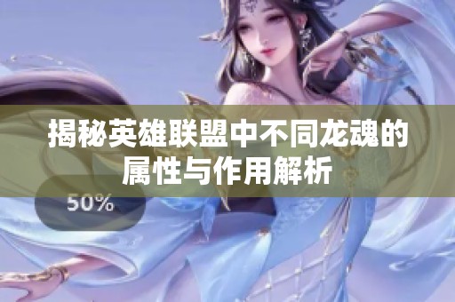 揭秘英雄联盟中不同龙魂的属性与作用解析