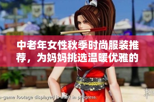中老年女性秋季时尚服装推荐，为妈妈挑选温暖优雅的秋装