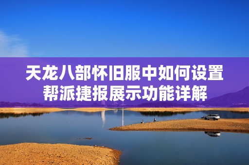 天龙八部怀旧服中如何设置帮派捷报展示功能详解