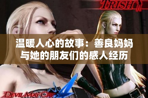 温暖人心的故事：善良妈妈与她的朋友们的感人经历