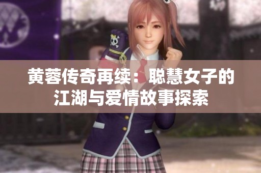 黄蓉传奇再续：聪慧女子的江湖与爱情故事探索