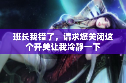 班长我错了，请求您关闭这个开关让我冷静一下