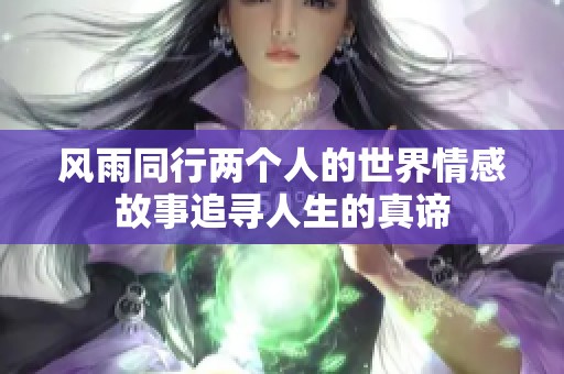 风雨同行两个人的世界情感故事追寻人生的真谛