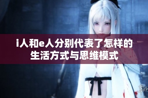 i人和e人分别代表了怎样的生活方式与思维模式