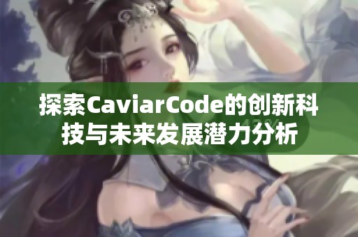 探索CaviarCode的创新科技与未来发展潜力分析