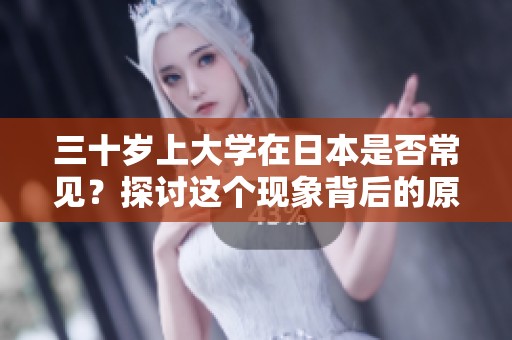 三十岁上大学在日本是否常见？探讨这个现象背后的原因